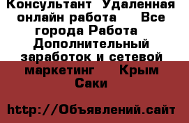 Консультант. Удаленная онлайн работа.  - Все города Работа » Дополнительный заработок и сетевой маркетинг   . Крым,Саки